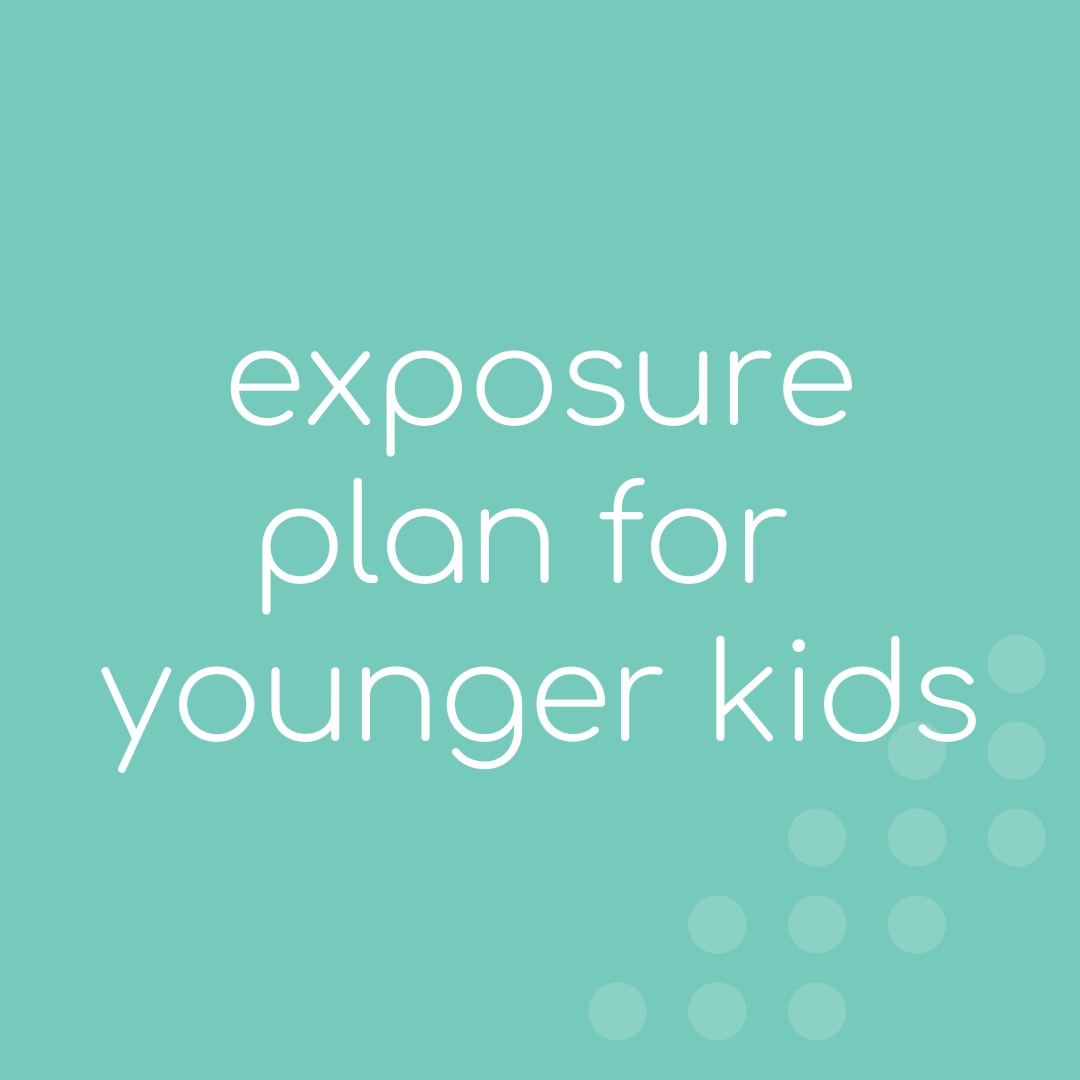 Exposure Plan for Younger Kids